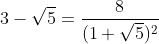 [latex]3-\sqrt{5} = \frac{8}{(1+\sqrt{5})^2}[/latex]